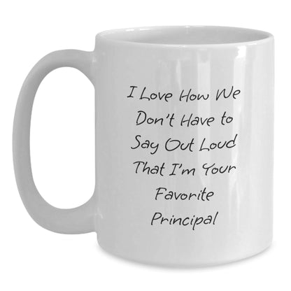 Funny Principal Gifts from Friends to Favorite Principal, White Coffee Mug for Birthday, I Love How We Don't Have To Say Out Loud That I'm Your Favorite Principal - The Buy Boom