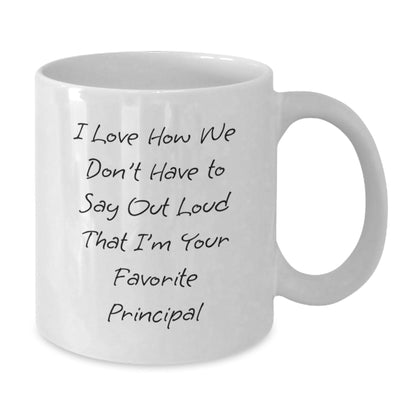 Funny Principal Gifts from Friends to Favorite Principal, White Coffee Mug for Birthday, I Love How We Don't Have To Say Out Loud That I'm Your Favorite Principal - The Buy Boom