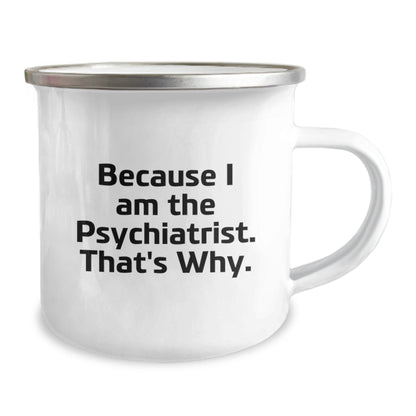 Funny Psychiatrist Camping Mug, Because I Am The Psychiatrist. That's Why., Gifts from Men to Psychiatrist on Birthday - The Buy Boom