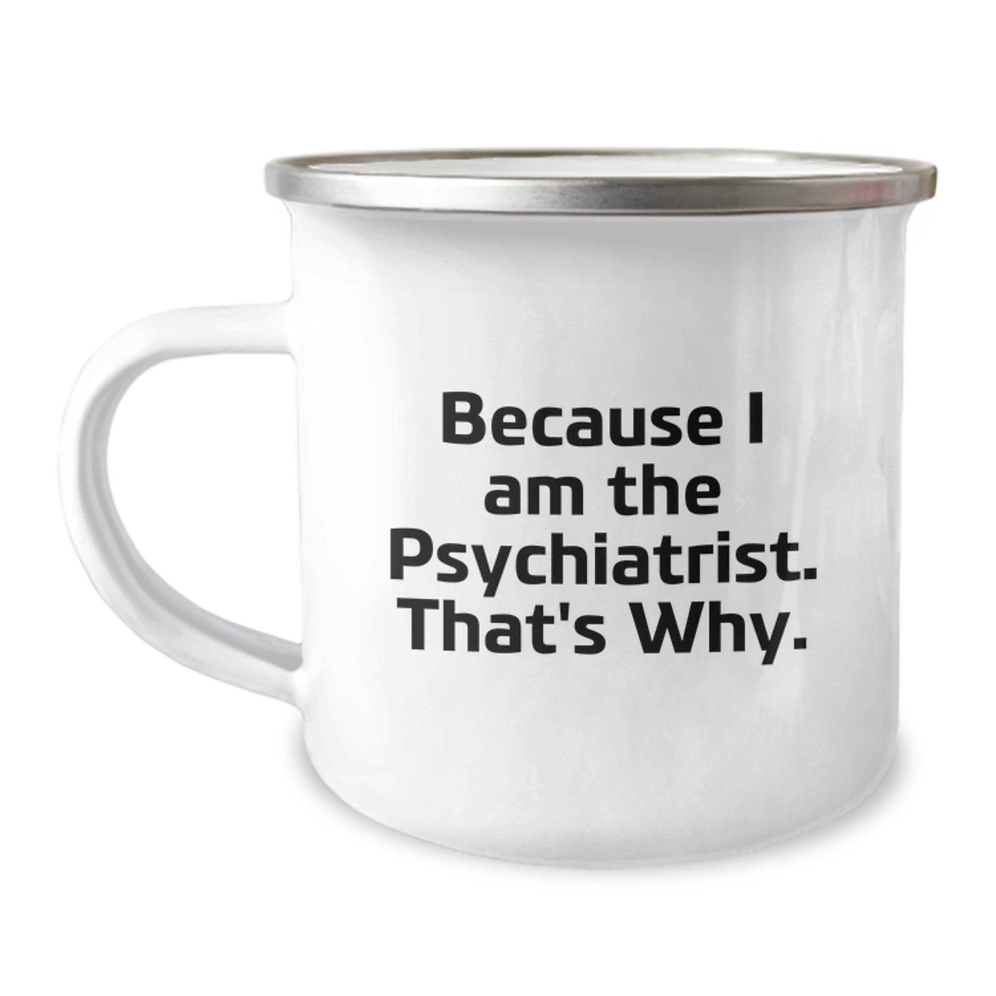 Funny Psychiatrist Camping Mug, Because I Am The Psychiatrist. That's Why., Gifts from Men to Psychiatrist on Birthday - The Buy Boom