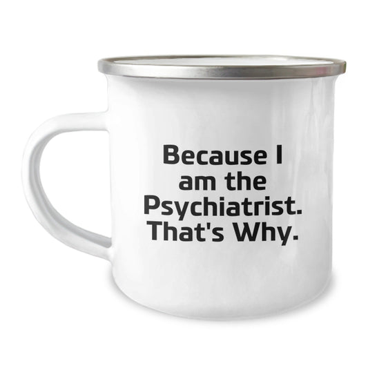 Funny Psychiatrist Camping Mug, Because I Am The Psychiatrist. That's Why., Gifts from Men to Psychiatrist on Birthday - The Buy Boom