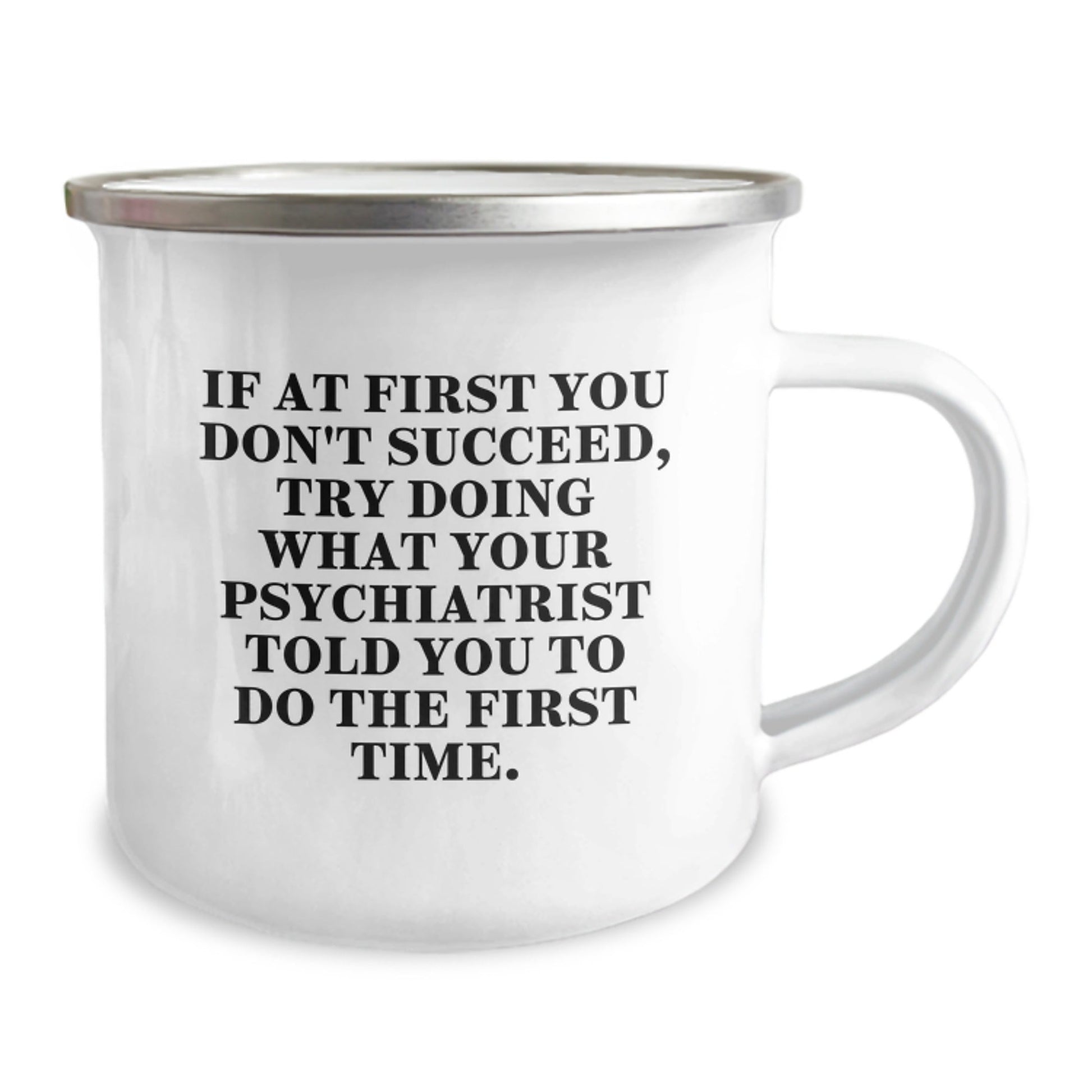 Funny Psychiatrist Gifts for Birthday, Camping Mug with Quote 'If At First You Don't Succeed, Try Doing What Your Psychiatrist Told You To Do The First Time.' - Gifts from Friends for Psychiatrist - The Buy Boom