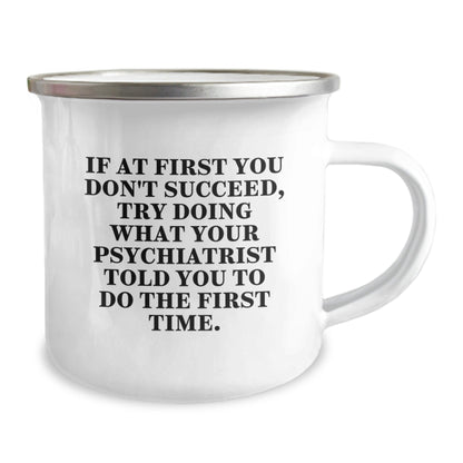 Funny Psychiatrist Gifts for Birthday, Camping Mug with Quote 'If At First You Don't Succeed, Try Doing What Your Psychiatrist Told You To Do The First Time.' - Gifts from Friends for Psychiatrist - The Buy Boom