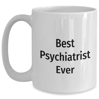 Funny Psychiatrist Gifts for Men - Best Psychiatrist Ever Quote on White Coffee Mug, Microwave and Dishwasher Safe, 11oz or 15oz Capacity - The Buy Boom