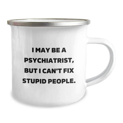 Funny Psychiatrist Gifts for Men from Friends - I May Be A Psychiatrist, But I Can't Fix Stupid People. Camping Mug - The Buy Boom