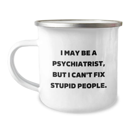 Funny Psychiatrist Gifts for Men from Friends - I May Be A Psychiatrist, But I Can't Fix Stupid People. Camping Mug - The Buy Boom