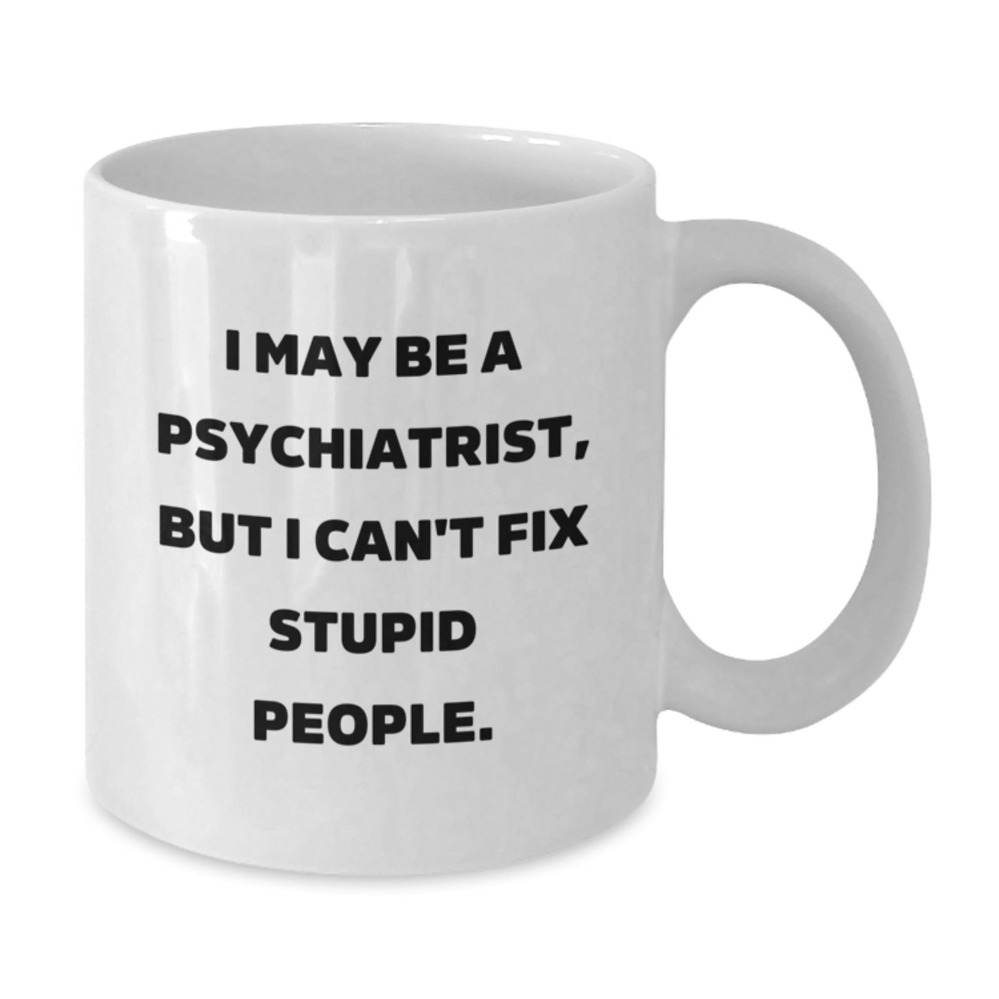 Funny Psychiatrist Gifts for Men, White Coffee Mug, Perfect for Friends, Family, and Coworkers - I May Be A Psychiatrist, But I Cant Fix Stupid People. - The Buy Boom