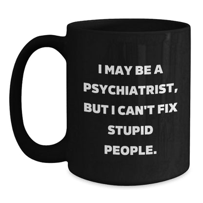 Funny Psychiatrist Gifts from Friends for Family Members Christmas Unique Mugs - I May Be A Psychiatrist, But I Cant Fix Stupid People Black Coffee Mug - The Buy Boom