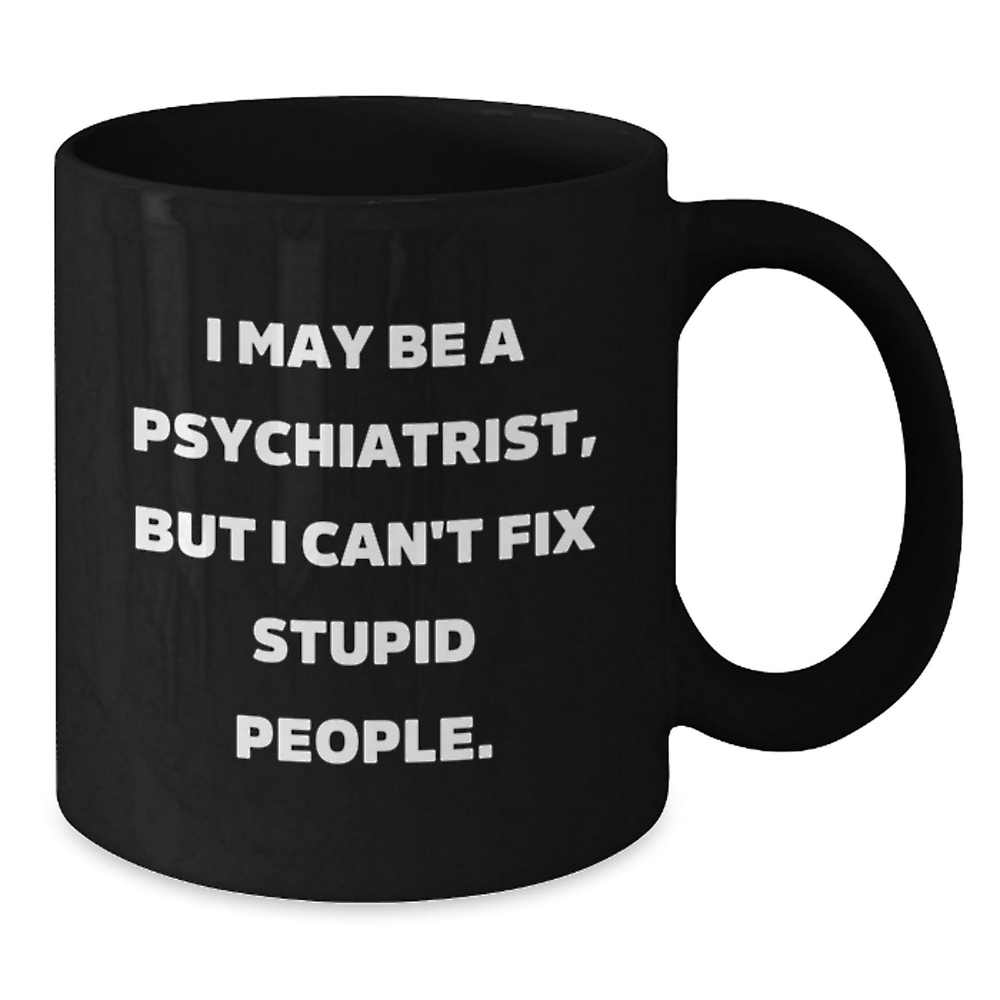 Funny Psychiatrist Gifts from Friends for Family Members Christmas Unique Mugs - I May Be A Psychiatrist, But I Cant Fix Stupid People Black Coffee Mug - The Buy Boom