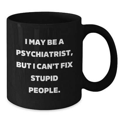 Funny Psychiatrist Gifts from Friends for Family Members Christmas Unique Mugs - I May Be A Psychiatrist, But I Cant Fix Stupid People Black Coffee Mug - The Buy Boom