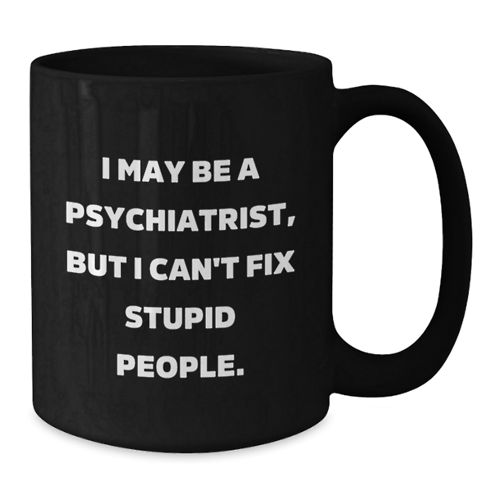 Funny Psychiatrist Gifts from Friends for Family Members Christmas Unique Mugs - I May Be A Psychiatrist, But I Cant Fix Stupid People Black Coffee Mug - The Buy Boom