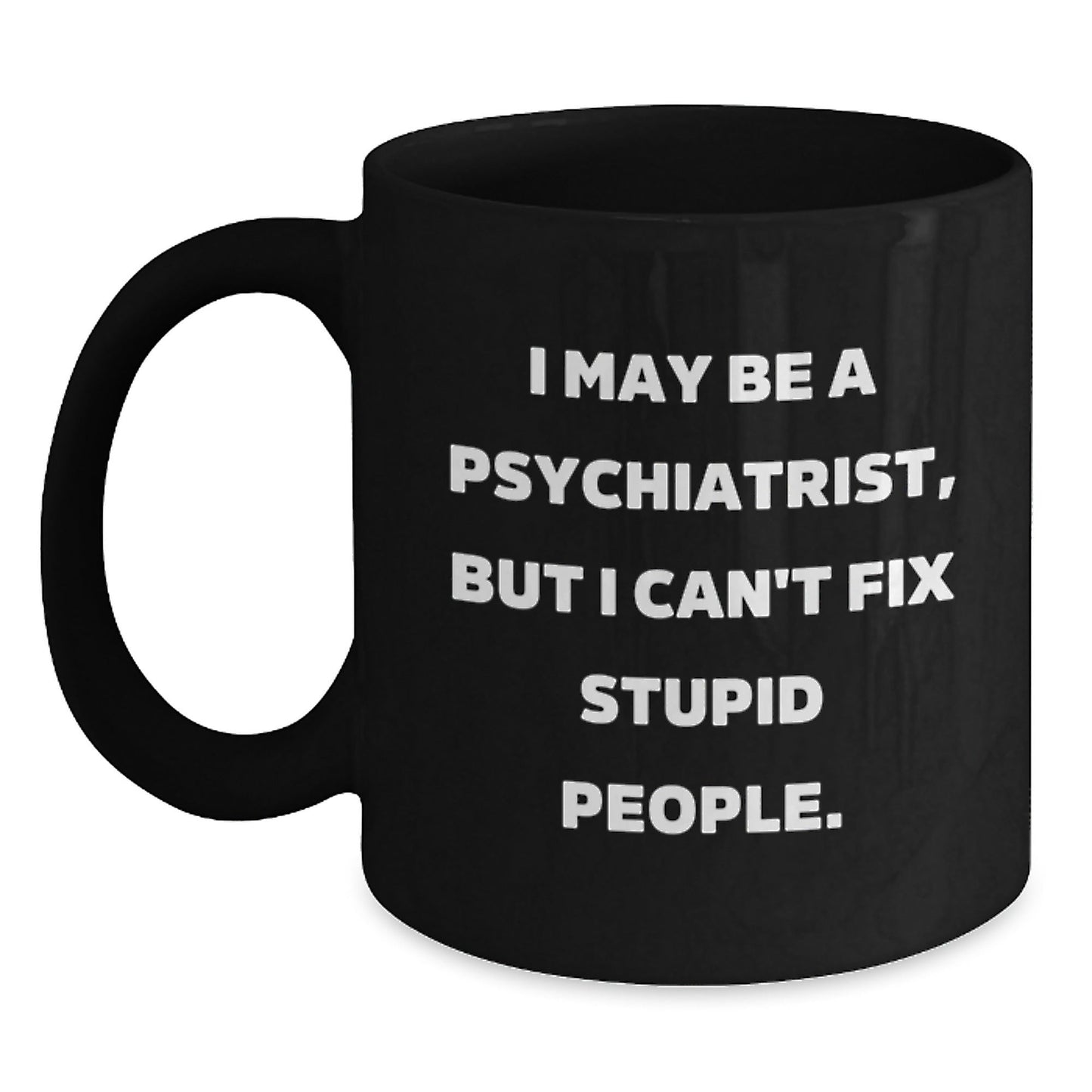 Funny Psychiatrist Gifts from Friends for Family Members Christmas Unique Mugs - I May Be A Psychiatrist, But I Cant Fix Stupid People Black Coffee Mug - The Buy Boom