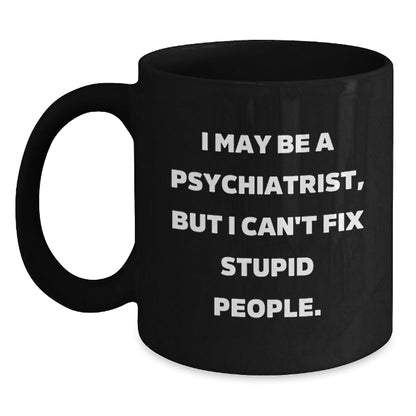 Funny Psychiatrist Gifts from Friends for Family Members Christmas Unique Mugs - I May Be A Psychiatrist, But I Cant Fix Stupid People Black Coffee Mug - The Buy Boom
