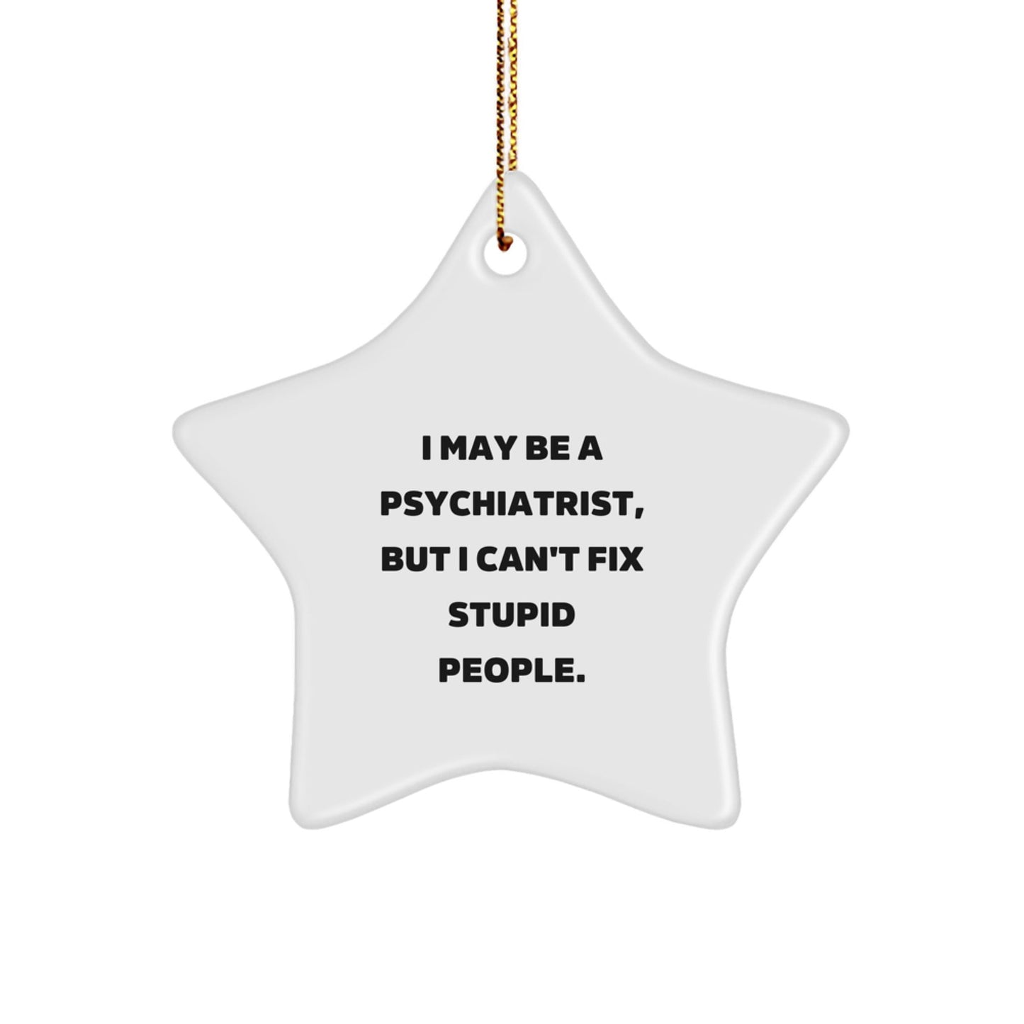 Funny Psychiatrist Gifts Star Ornament I May Be A Psychiatrist, But I Can't Fix Stupid People. Christmas Unique Gifts from Family Friends - The Buy Boom