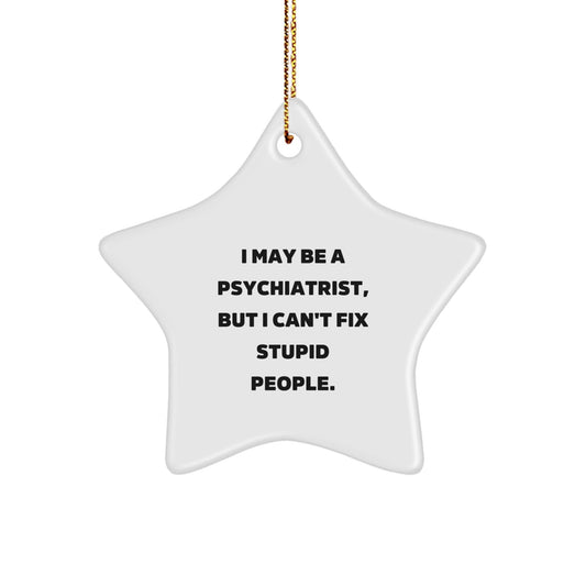 Funny Psychiatrist Gifts Star Ornament I May Be A Psychiatrist, But I Can't Fix Stupid People. Christmas Unique Gifts from Family Friends - The Buy Boom