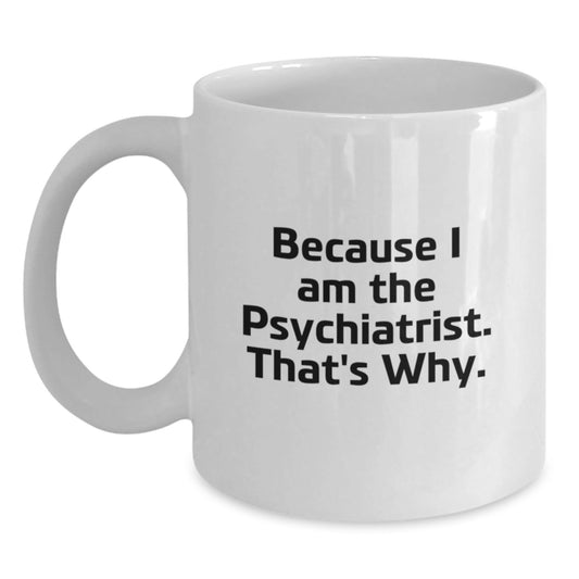 Funny Psychiatrist Gifts, White Coffee Mug, 'Because I Am The Psychiatrist. That's Why.' for Birthday, Gifts from Friends, for Psychiatrist - The Buy Boom