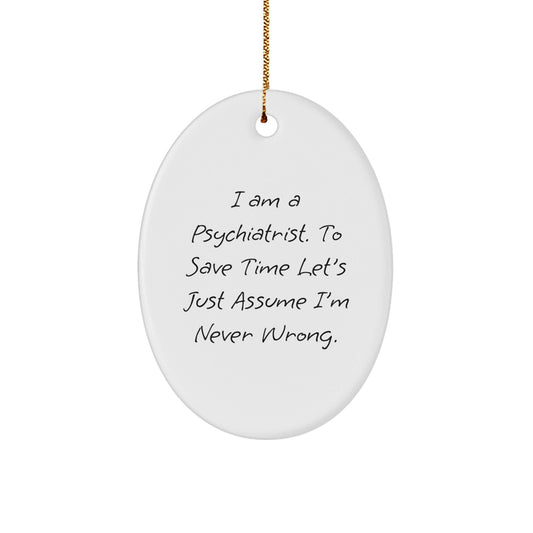 Funny Psychiatrist Oval Ornament Gift from Family Friends Coworkers, 'I Am A Psychiatrist, To Save Time Let's Just Assume I'm Never Wrong', Christmas Unique Gifts for Men Women - The Buy Boom