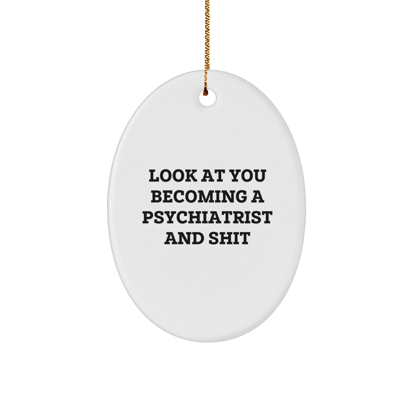 Funny Psychiatrist Oval Ornament Gifts from Family for Christmas - 'Look At You Becoming A Psychiatrist And Shit' - The Buy Boom