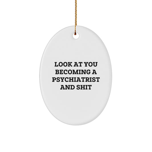 Funny Psychiatrist Oval Ornament Gifts from Family for Christmas - 'Look At You Becoming A Psychiatrist And Shit' - The Buy Boom