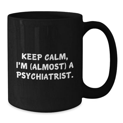 Funny Psychiatrist Quotes Gifts for Birthday - I'm (almost) A Psychiatrist. Keep Calm Gifts from Men to Coworkers - Black Coffee Mug, 11oz or 15oz - The Buy Boom