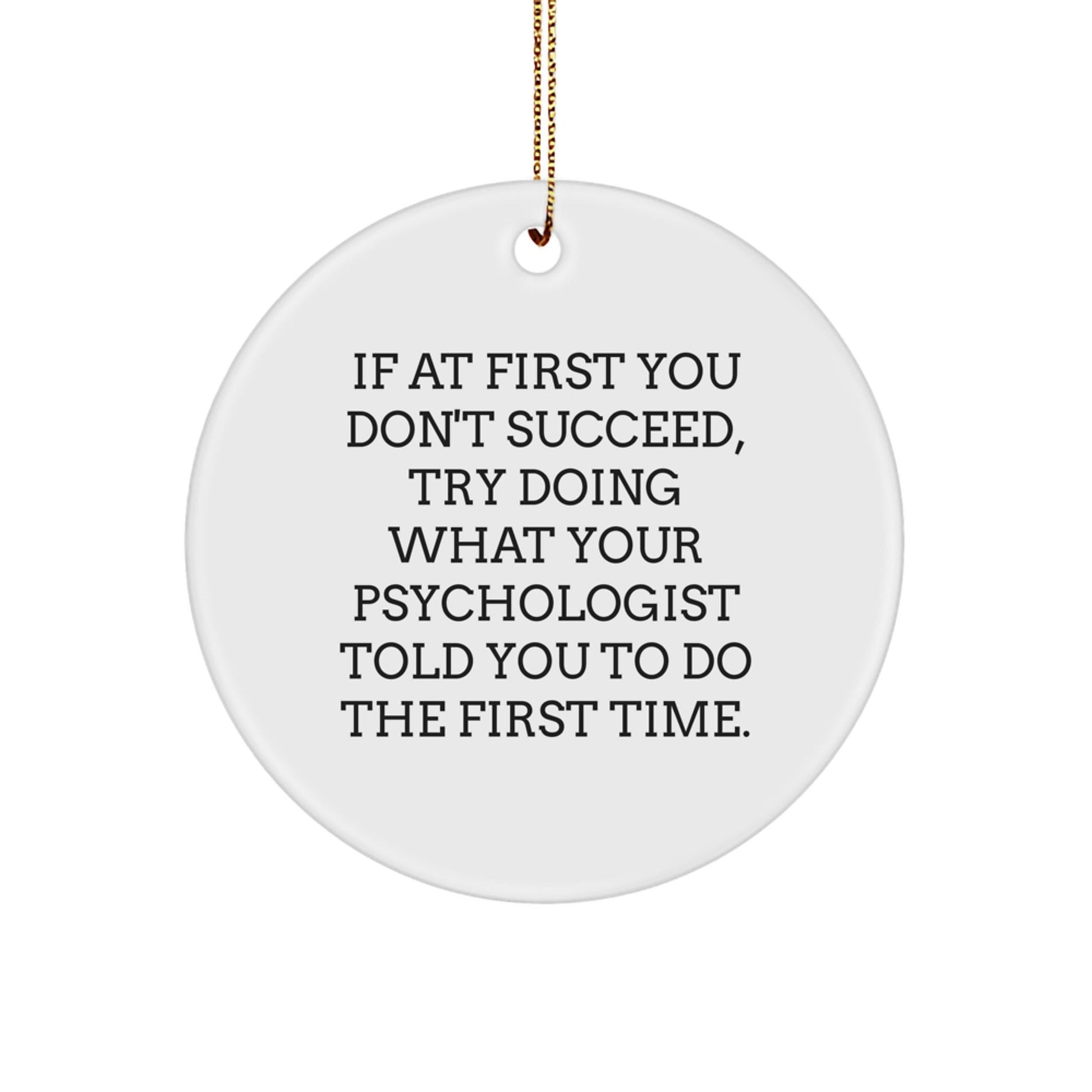 Funny Psychologist Gifts, Circle Ornament with Quote for Christmas, 'If At First You Don't Succeed, Try Doing What Your Psychologist Told You To Do The First Time.' Gifts from Friends to Family - The Buy Boom