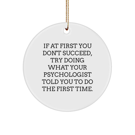Funny Psychologist Gifts, Circle Ornament with Quote for Christmas, 'If At First You Don't Succeed, Try Doing What Your Psychologist Told You To Do The First Time.' Gifts from Friends to Family - The Buy Boom