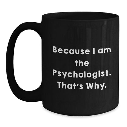 Funny Psychologist Gifts for Birthday, Black Coffee Mug, Because I Am The Psychologist. That's Why., Gifts from Friends for Psychologist - The Buy Boom