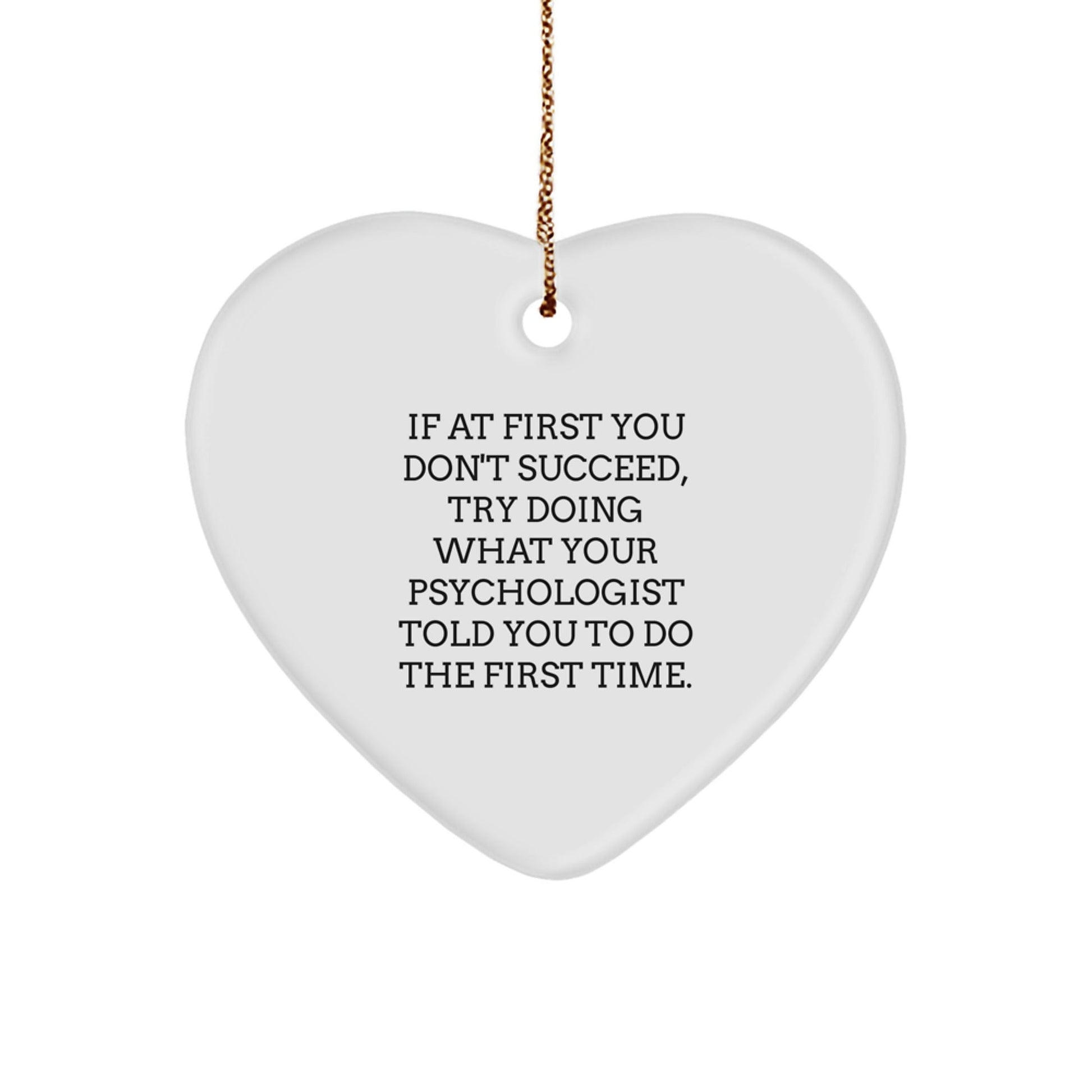 Funny Psychologist Gifts from Friends, Christmas Unique Heart Ornament for Psychologist, 'If At First You Don't Succeed, Try Doing What Your Psychologist Told You To Do The First Time.' - The Buy Boom