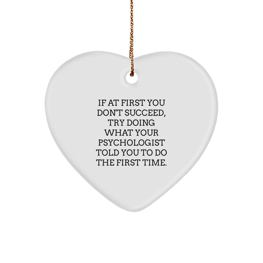 Funny Psychologist Gifts from Friends, Christmas Unique Heart Ornament for Psychologist, 'If At First You Don't Succeed, Try Doing What Your Psychologist Told You To Do The First Time.' - The Buy Boom