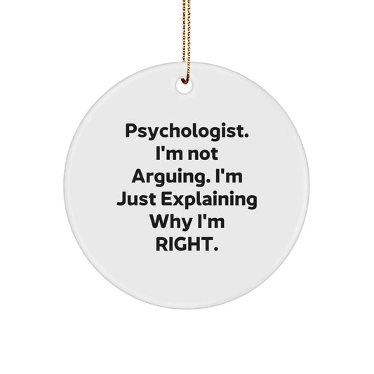 Funny Psychologist Gifts from Friends for Christmas - Circle Ornament with 'I'm Not Arguing I'm Just Explaining Why I'm Right' Quote - The Buy Boom