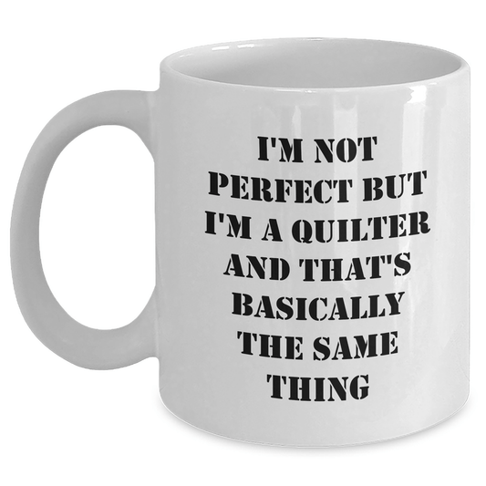 Funny Quilter Gifts from Friends and Family for Men on Father's Day - Quilter White Coffee Mug with 'I'm Not Perfect But I'm A Quilter And That's Basically The Same Thing' - The Buy Boom