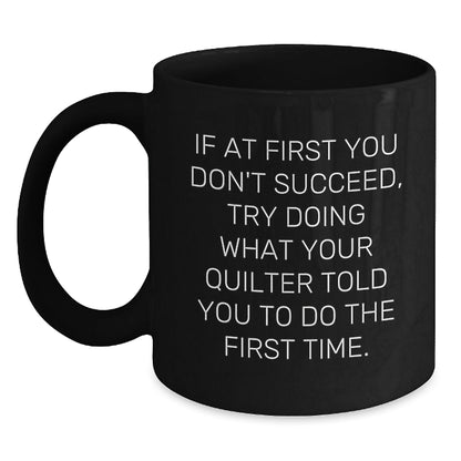 Funny Quilter Gifts from Friends, Quilter Birthday Unique Mugs for Him or Her, If At First You Don't Succeed Try Doing What Your Quilter Told You To Do The First Time., Black Coffee Mug - The Buy Boom