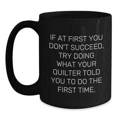 Funny Quilter Gifts from Friends, Quilter Birthday Unique Mugs for Him or Her, If At First You Don't Succeed Try Doing What Your Quilter Told You To Do The First Time., Black Coffee Mug - The Buy Boom