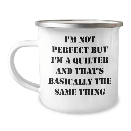 Funny Quilter Gifts from Men to Quilter Friends and Family - I'm Not Perfect But I'm A Quilter And That's Basically The Same Thing Camping Mug for Dad on Father's Day - The Buy Boom