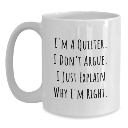 Funny Quilter Gifts, Unique White Coffee Mugs for Quilter Friends, 'I'm A Quilter. I Don't Argue. I Just Explain Why I'm Right.' Christmas Unique Gifts from Family - The Buy Boom