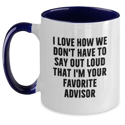 Funny Quote Advisor Gifts Two Tone Coffee Mug, Gifts from Men to Favorite Advisor, Birthday Unique Gifts for Advisor, I Love How We Don't Have To Say Out Loud That I'm Your Favorite Advisor - The Buy Boom