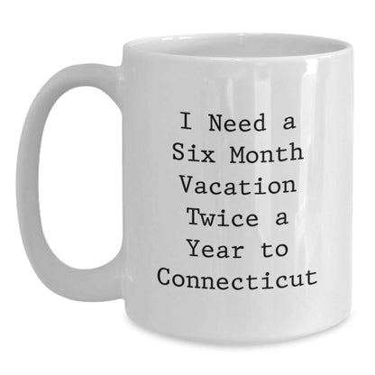 Funny Quote Connecticut White Coffee Mug, Gifts from Friends for Birthday, I Need A Six Month Vacation Twice A Year, Connecticut Enthusiasts Will Love, White Coffee Mug Gifts for Him or Her - The Buy Boom