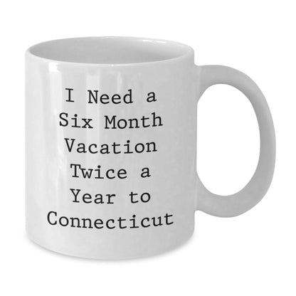 Funny Quote Connecticut White Coffee Mug, Gifts from Friends for Birthday, I Need A Six Month Vacation Twice A Year, Connecticut Enthusiasts Will Love, White Coffee Mug Gifts for Him or Her - The Buy Boom