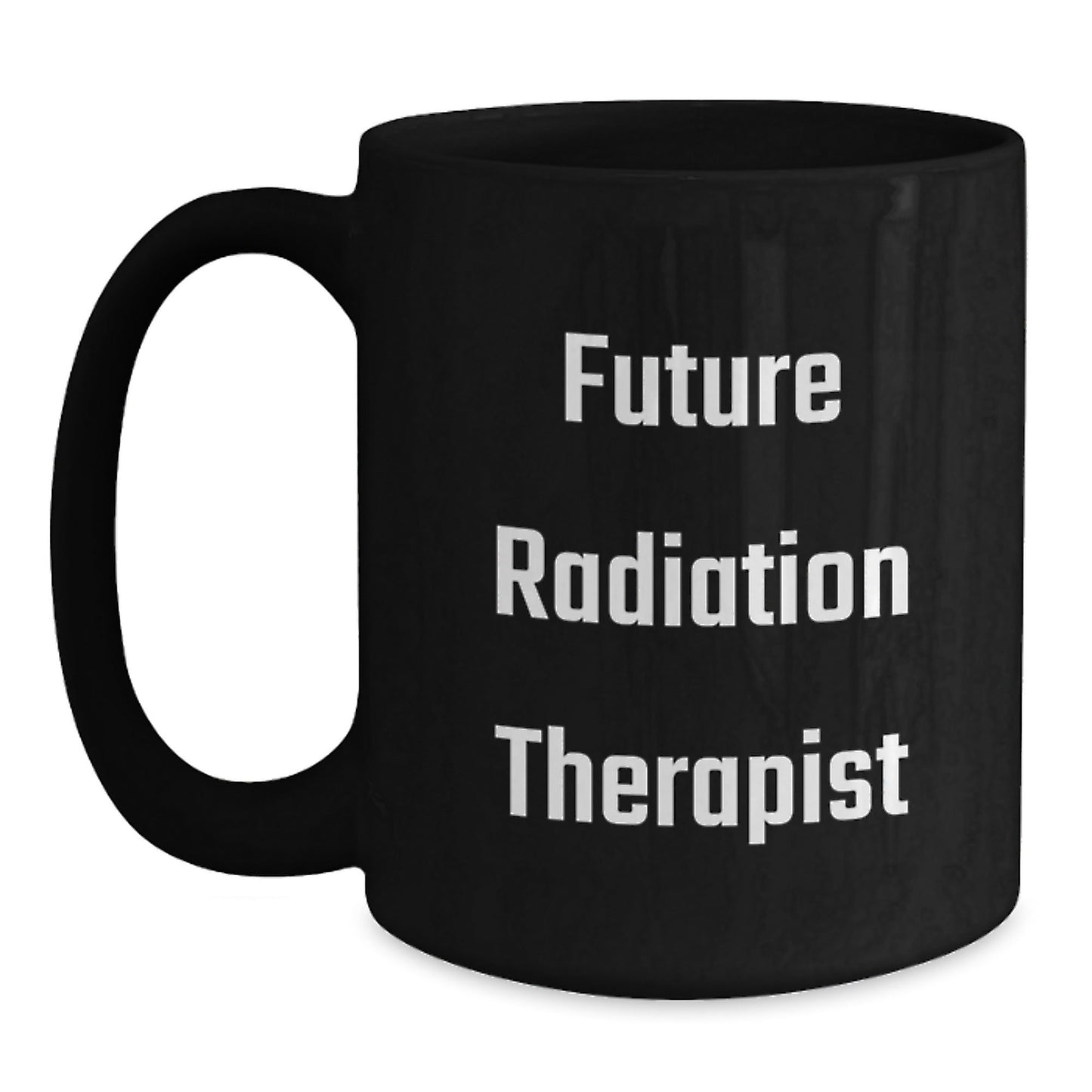 Funny Quote for Future Radiation Therapist, Radiation Therapist Gifts, Black Coffee Mug, Christmas Unique Gifts, Gifts from Family to Radiation Therapist - The Buy Boom