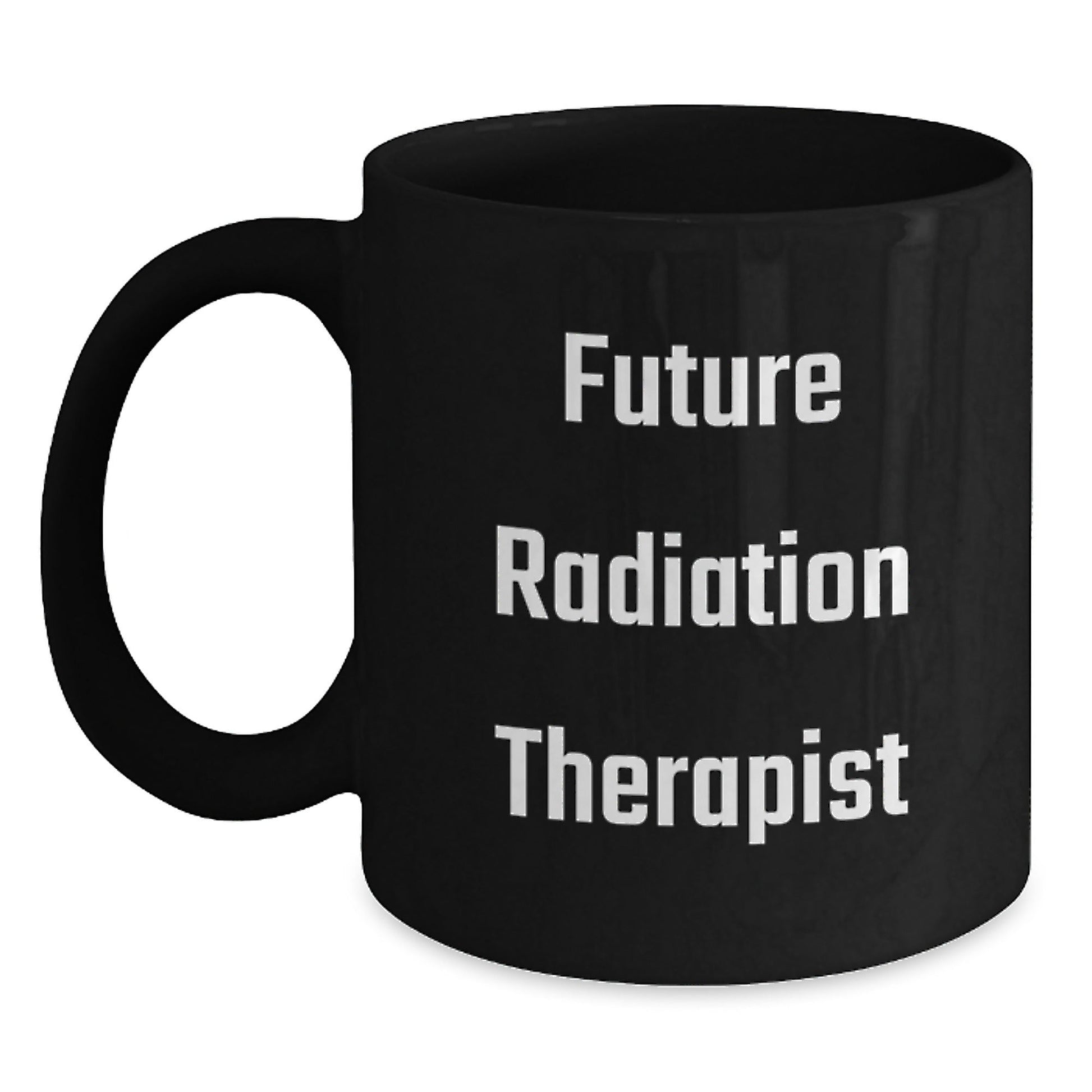 Funny Quote for Future Radiation Therapist, Radiation Therapist Gifts, Black Coffee Mug, Christmas Unique Gifts, Gifts from Family to Radiation Therapist - The Buy Boom