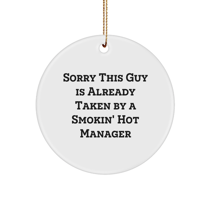 Funny Quote Manager Gifts Circle Ornament from Friends, 'Sorry This Guy Is Already Taken By A Smokin' Hot Manager', for Christmas - The Buy Boom