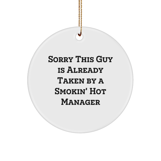 Funny Quote Manager Gifts Circle Ornament from Friends, 'Sorry This Guy Is Already Taken By A Smokin' Hot Manager', for Christmas - The Buy Boom