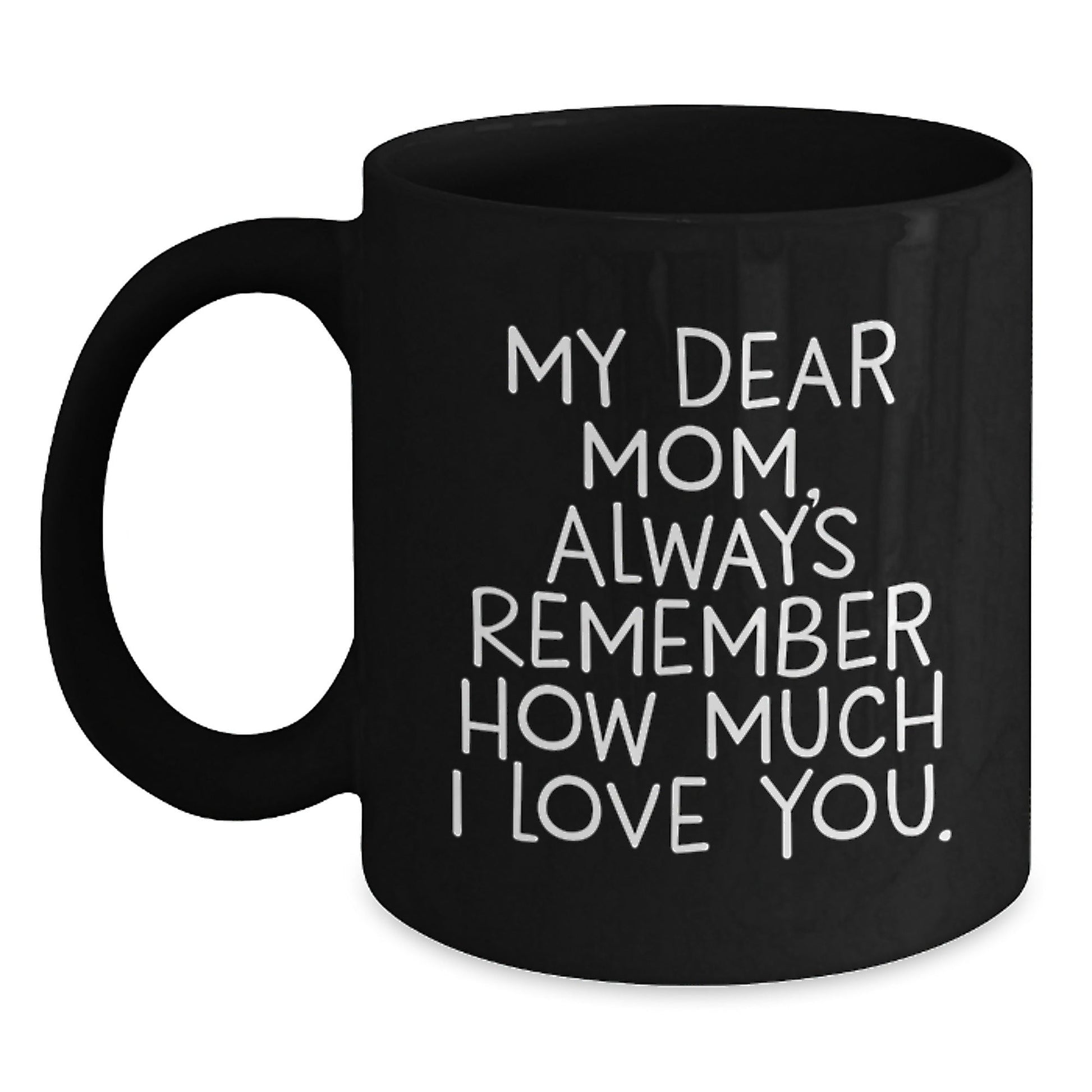 Funny Quote Mom Gifts from Family for Mom Christmas Unique Mug - 'My Dear Mom Always Remember How Much I Love You' Black Coffee Mug - The Buy Boom