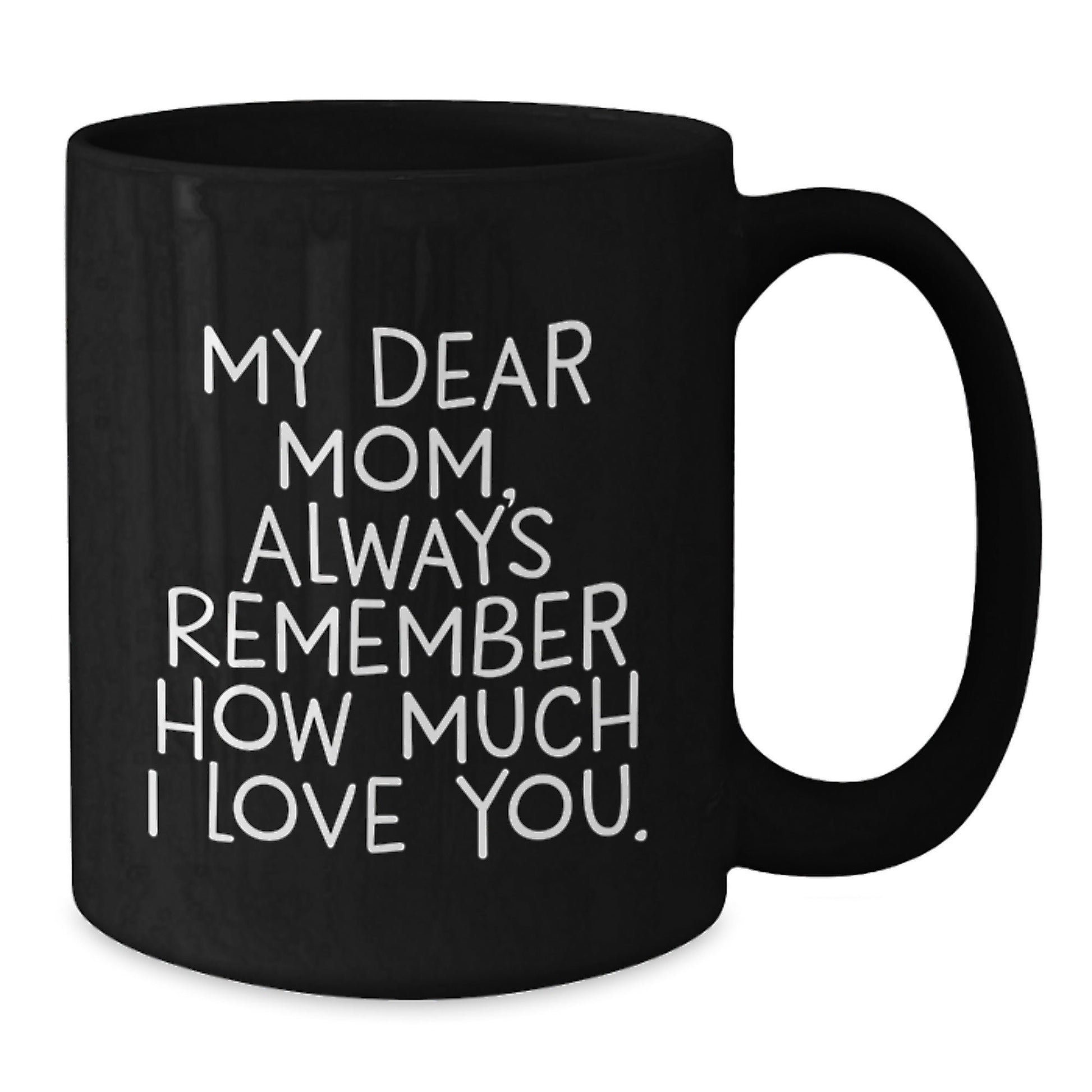 Funny Quote Mom Gifts from Family for Mom Christmas Unique Mug - 'My Dear Mom Always Remember How Much I Love You' Black Coffee Mug - The Buy Boom