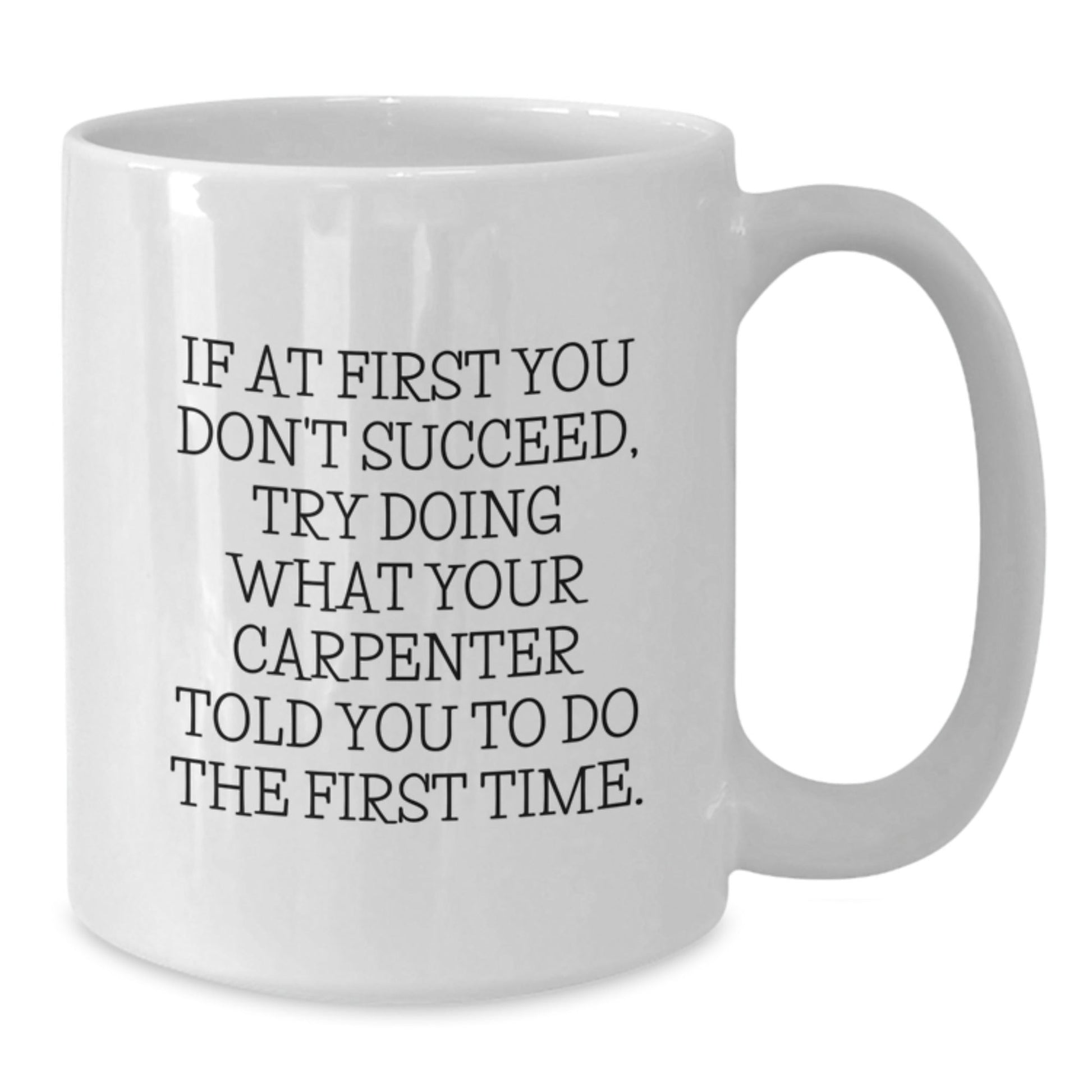 Funny Quotes for Carpenter Friends White Coffee Mug Gifts from Family to Men, Christmas Unique Gifts for Carpenter Lovers, White 11oz 15oz Ceramic Mug - The Buy Boom