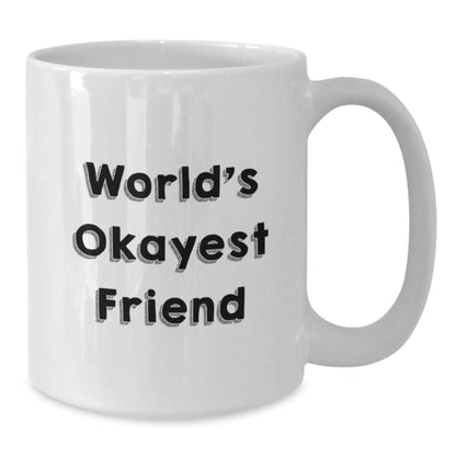 Funny Quotes for Friends, Gift for Friends, World's Okayest Friend White Coffee Mug, Christmas Unique Gifts from Friends to Friends - The Buy Boom