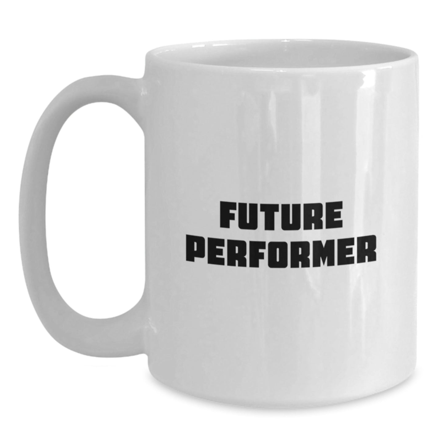 Funny Quotes for Future Performer White Coffee Mug, Gifts from Friends to Future Performers on Graduation, 11oz or 15oz Capacity, Ceramic Material, Microwave and Dishwasher Safe - The Buy Boom