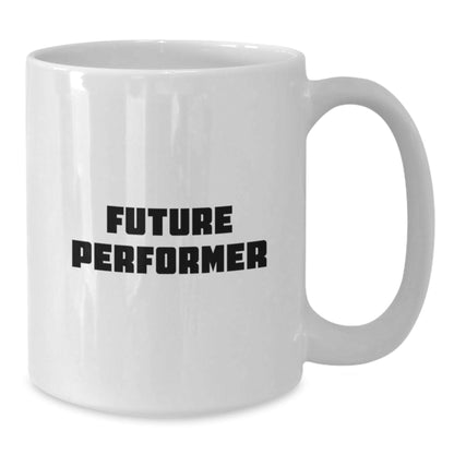 Funny Quotes for Future Performer White Coffee Mug, Gifts from Friends to Future Performers on Graduation, 11oz or 15oz Capacity, Ceramic Material, Microwave and Dishwasher Safe - The Buy Boom