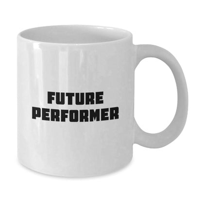 Funny Quotes for Future Performer White Coffee Mug, Gifts from Friends to Future Performers on Graduation, 11oz or 15oz Capacity, Ceramic Material, Microwave and Dishwasher Safe - The Buy Boom