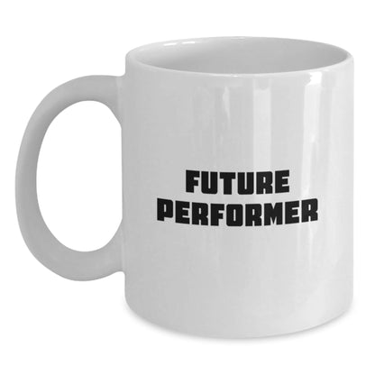 Funny Quotes for Future Performer White Coffee Mug, Gifts from Friends to Future Performers on Graduation, 11oz or 15oz Capacity, Ceramic Material, Microwave and Dishwasher Safe - The Buy Boom
